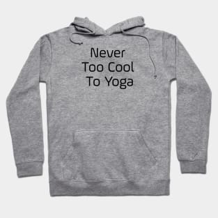 Never Too Cool To Yoga Hoodie